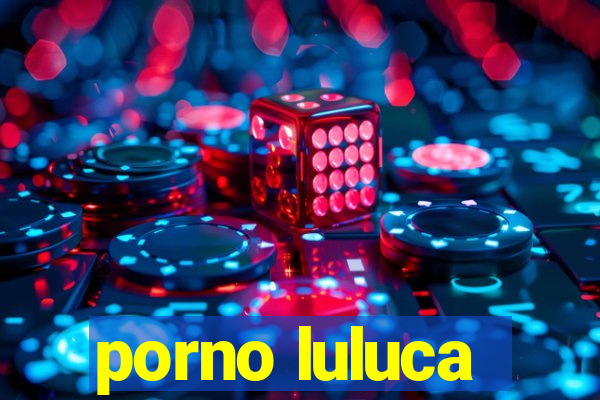 porno luluca